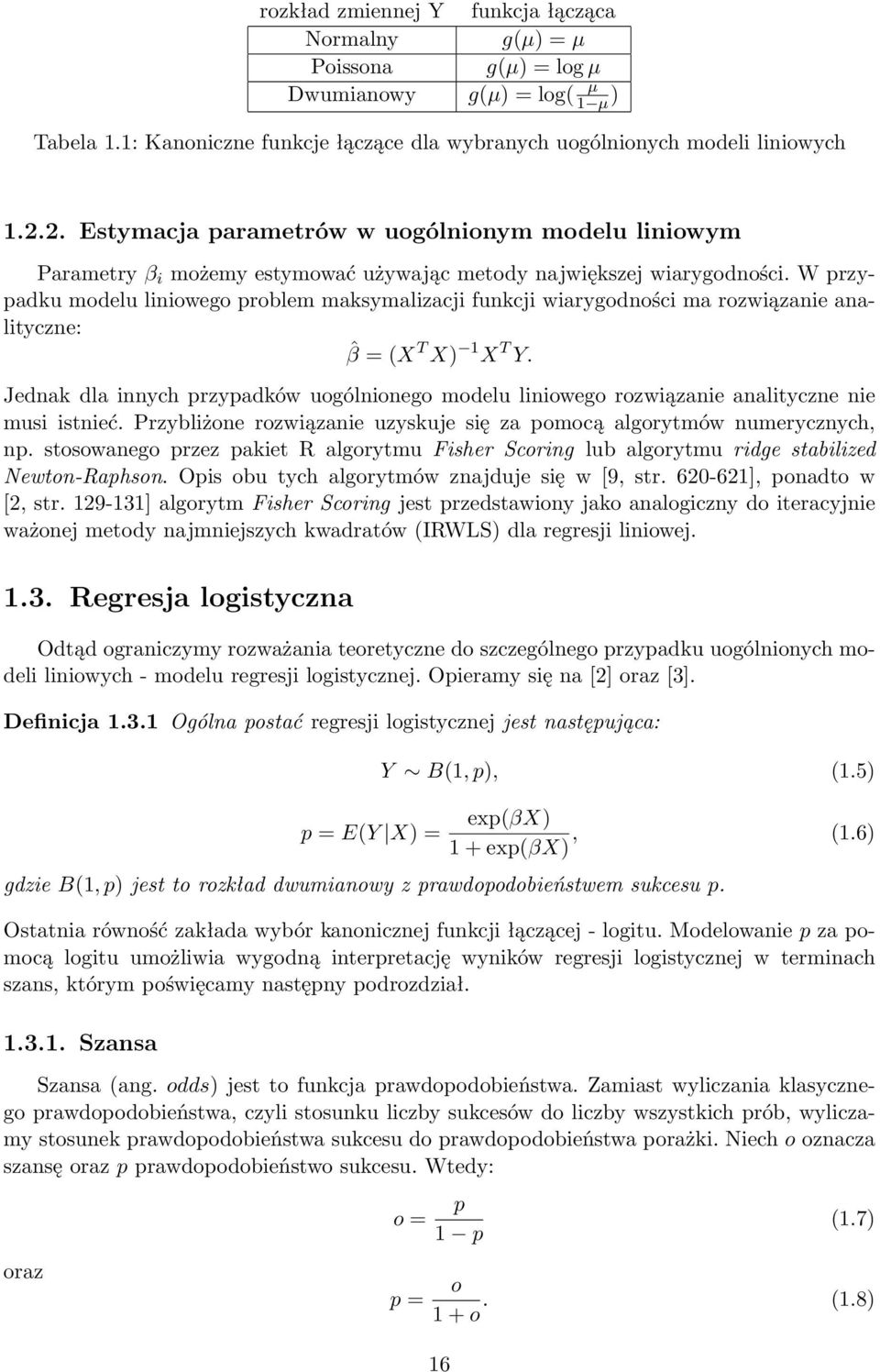 W przypadku modelu liniowego problem maksymalizacji funkcji wiarygodności ma rozwiązanie analityczne: ˆβ = (X T X) 1 X T Y.