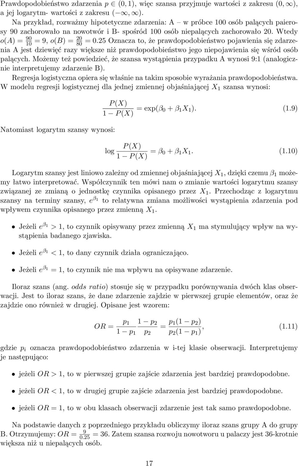 Wtedy o(a) = 90 20 10 = 9, o(b) = 80 = 0.25 Oznacza to, że prawdopodobieństwo pojawienia się zdarzenia A jest dziewięć razy większe niż prawdopodobieństwo jego niepojawienia się wśród osób palących.
