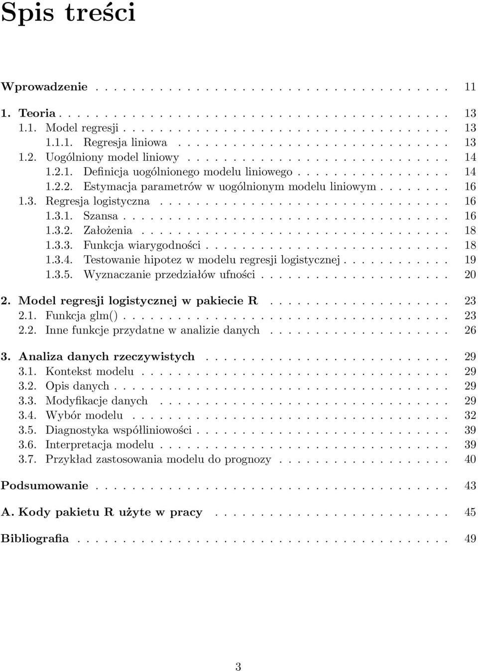 ....... 16 1.3. Regresja logistyczna................................ 16 1.3.1. Szansa.................................... 16 1.3.2. Założenia.................................. 18 1.3.3. Funkcja wiarygodności.