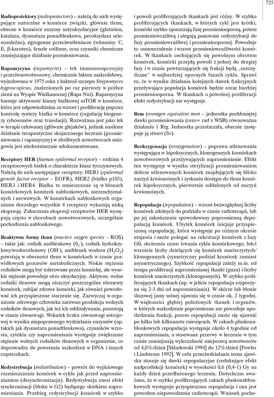 Rapamycyna (rapamycin) lek immunosupresyjny i przeciwnowotworowy, chemicznie lakton makrolidowy, wyizolowana w 1975 roku z bakterii szczepu Streptomyces hygroscopicus, znalezionych po raz pierwszy w