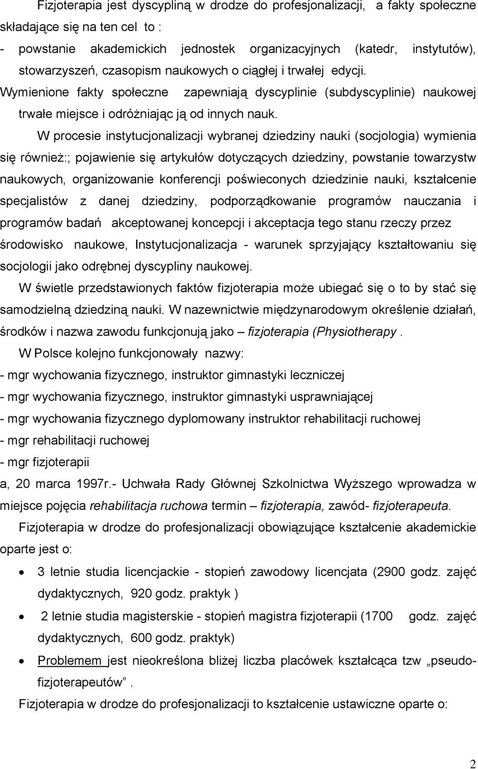 W procesie instytucjonalizacji wybranej dziedziny nauki (socjologia) wymienia się również:; pojawienie się artykułów dotyczących dziedziny, powstanie towarzystw naukowych, organizowanie konferencji