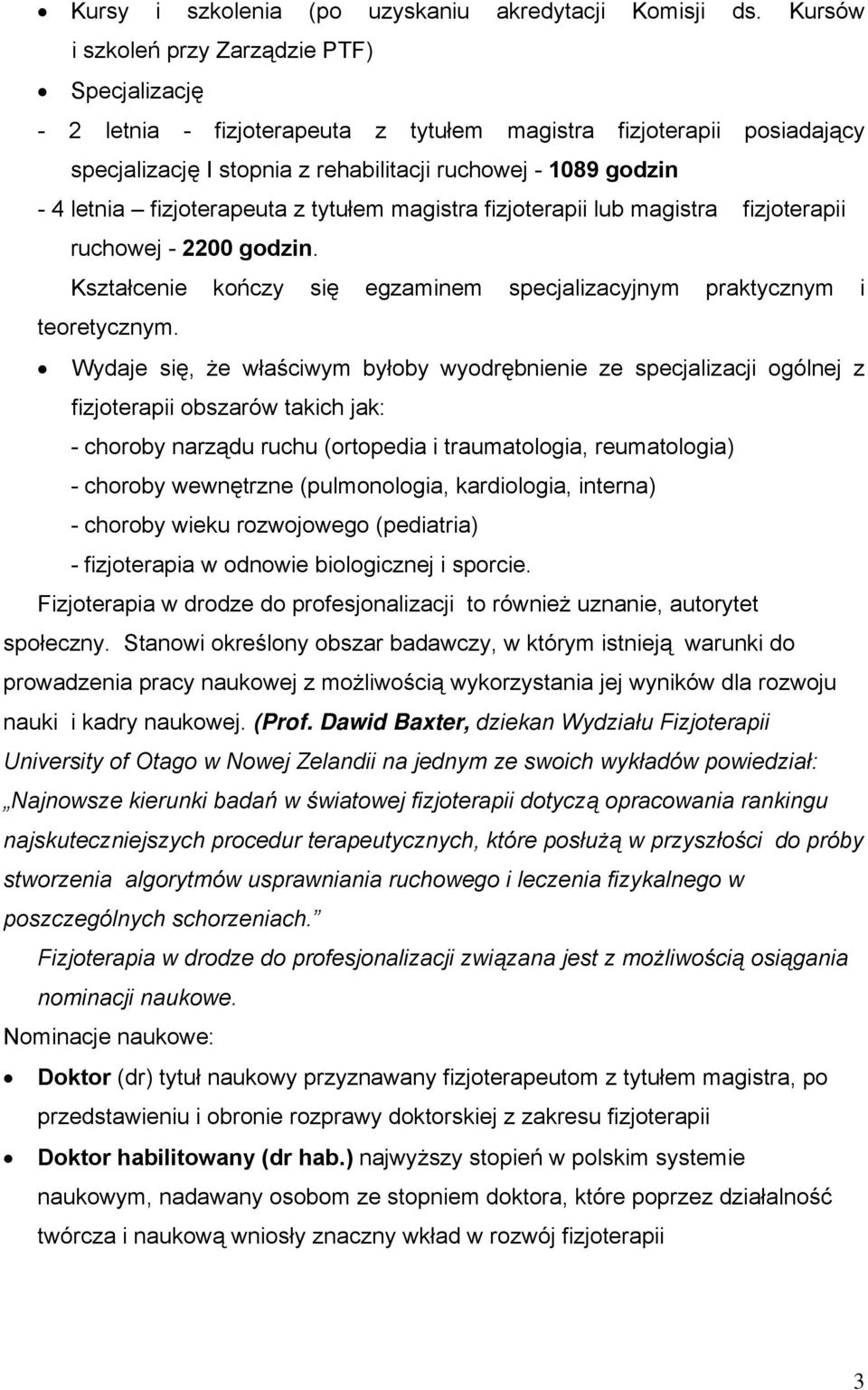 fizjoterapeuta z tytułem magistra fizjoterapii lub magistra fizjoterapii ruchowej - 2200 godzin. Kształcenie kończy się egzaminem specjalizacyjnym praktycznym i teoretycznym.