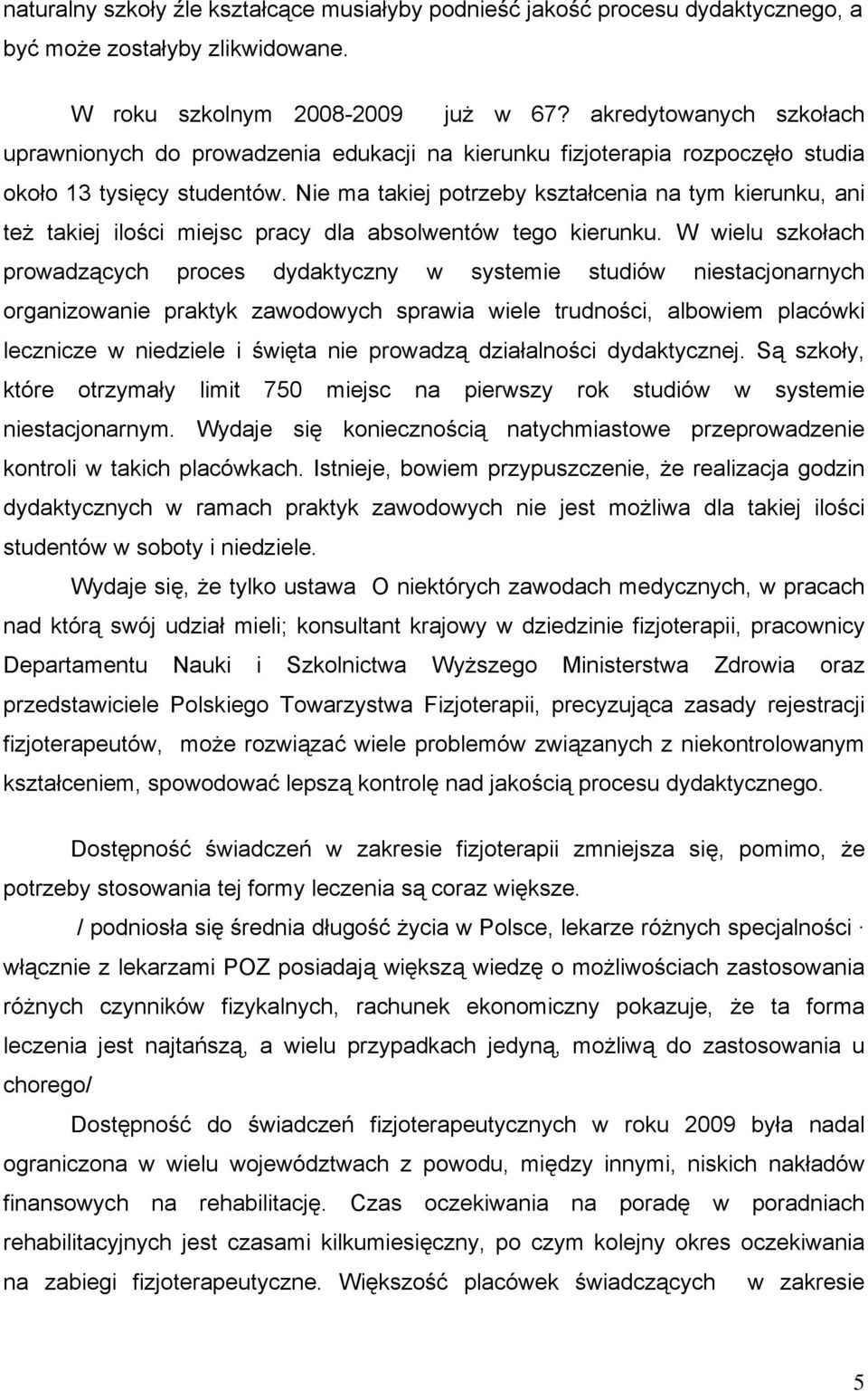 Nie ma takiej potrzeby kształcenia na tym kierunku, ani też takiej ilości miejsc pracy dla absolwentów tego kierunku.