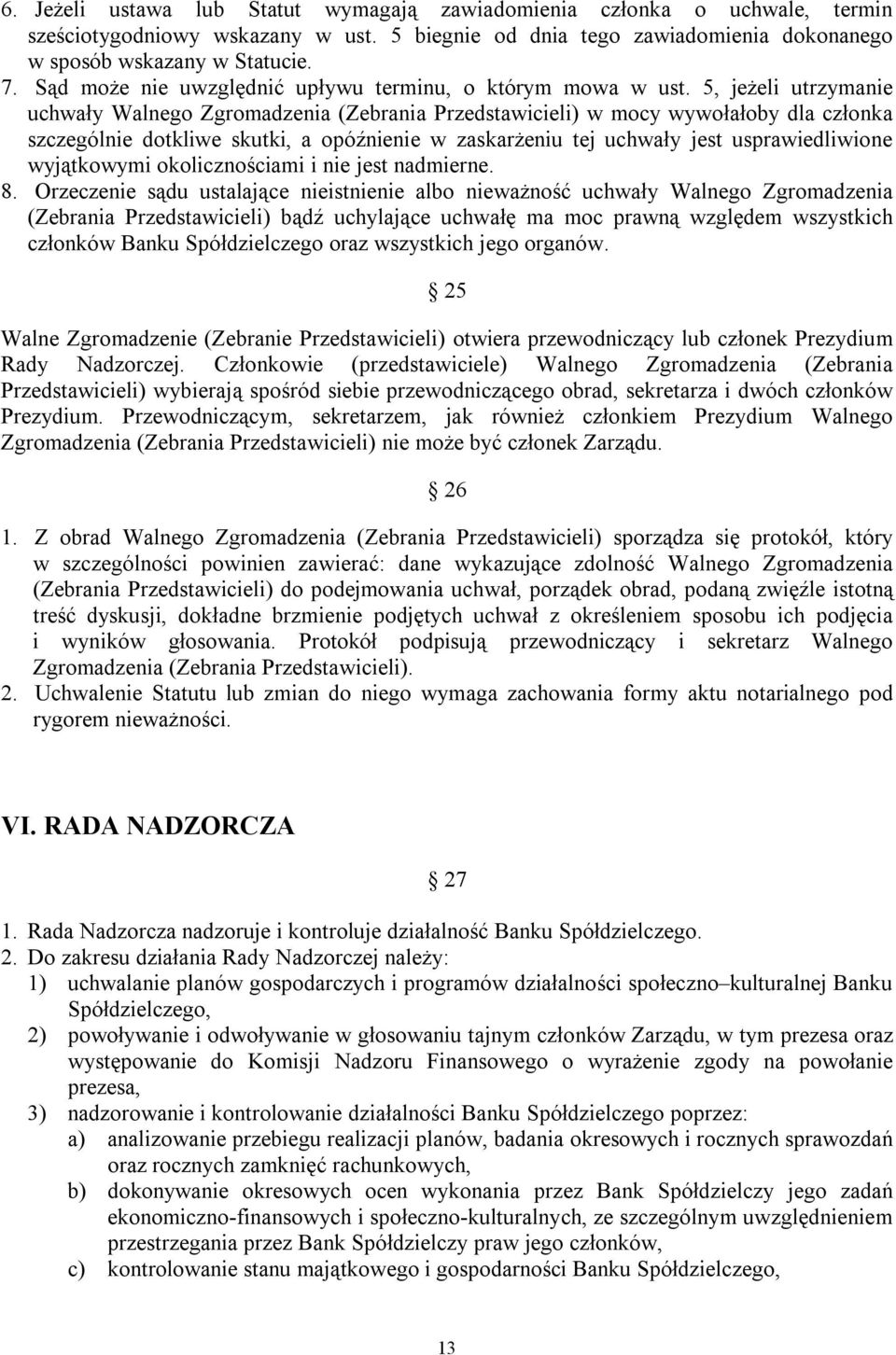 5, jeżeli utrzymanie uchwały Walnego Zgromadzenia (Zebrania Przedstawicieli) w mocy wywołałoby dla członka szczególnie dotkliwe skutki, a opóźnienie w zaskarżeniu tej uchwały jest usprawiedliwione