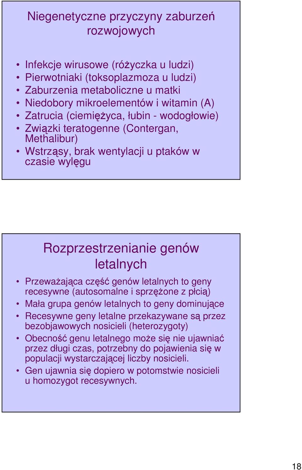 letalnych to geny recesywne (autosomalne i sprzężone z płcią) Mała grupa genów letalnych to geny dominujące Recesywne geny letalne przekazywane są przez bezobjawowych nosicieli (heterozygoty)