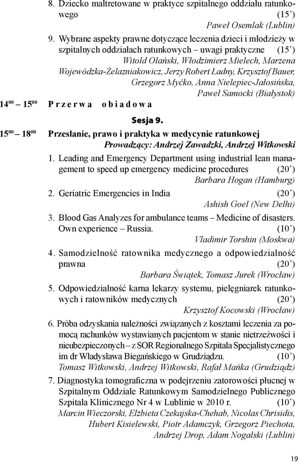 Robert Ładny, Krzysztof Bauer, Grzegorz Myćko, Anna Nielepiec-Jałosińska, Paweł Samocki (Białystok) 14 00 15 00 Przerwa obiadowa Sesja 9.