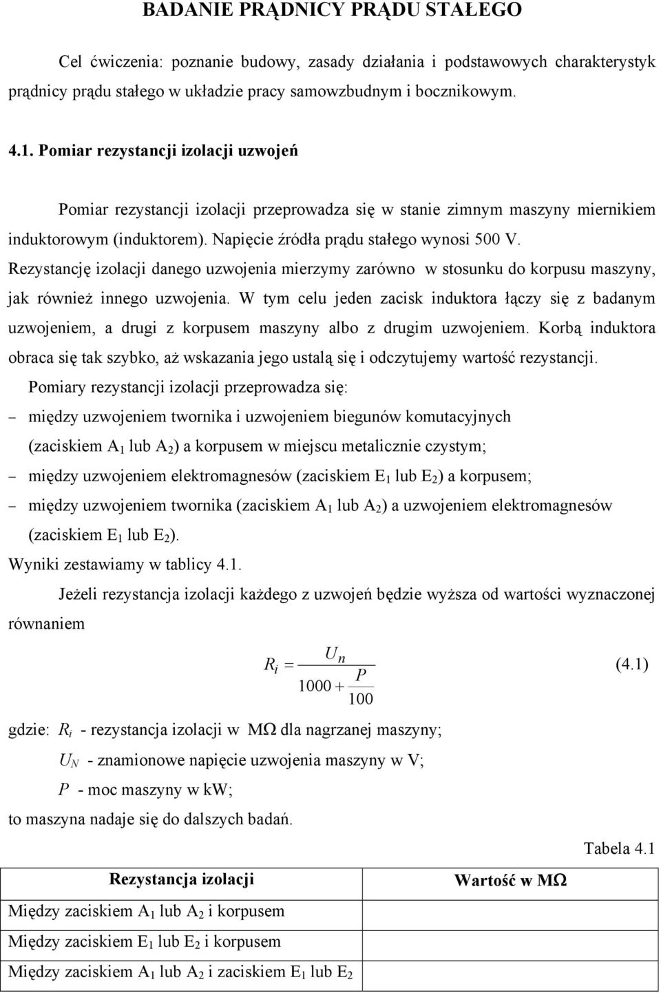 Rezystancję izolacji danego uzwojenia mierzymy zarówno w stosunku do korpusu maszyny, jak również innego uzwojenia.