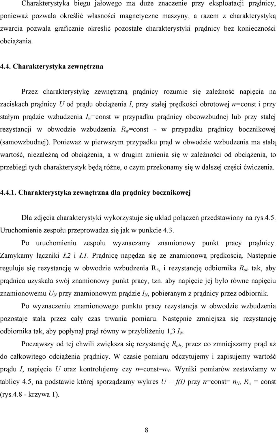 4. Charakterystyka zewnętrzna Przez charakterystykę zewnętrzną prądnicy rozumie się zależność napięcia na zaciskach prądnicy U od prądu obciążenia I, przy stałej prędkości obrotowej n=const i przy