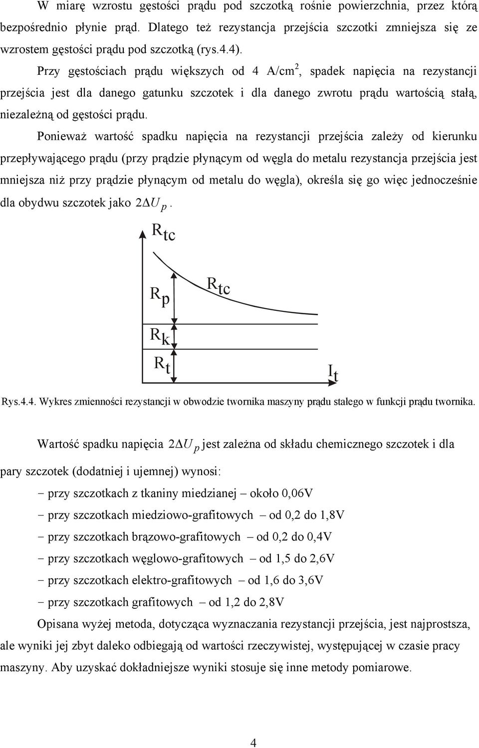 Przy gęstościach prądu większych od 4 A/cm 2, spadek napięcia na rezystancji przejścia jest dla danego gatunku szczotek i dla danego zwrotu prądu wartością stałą, niezależną od gęstości prądu.