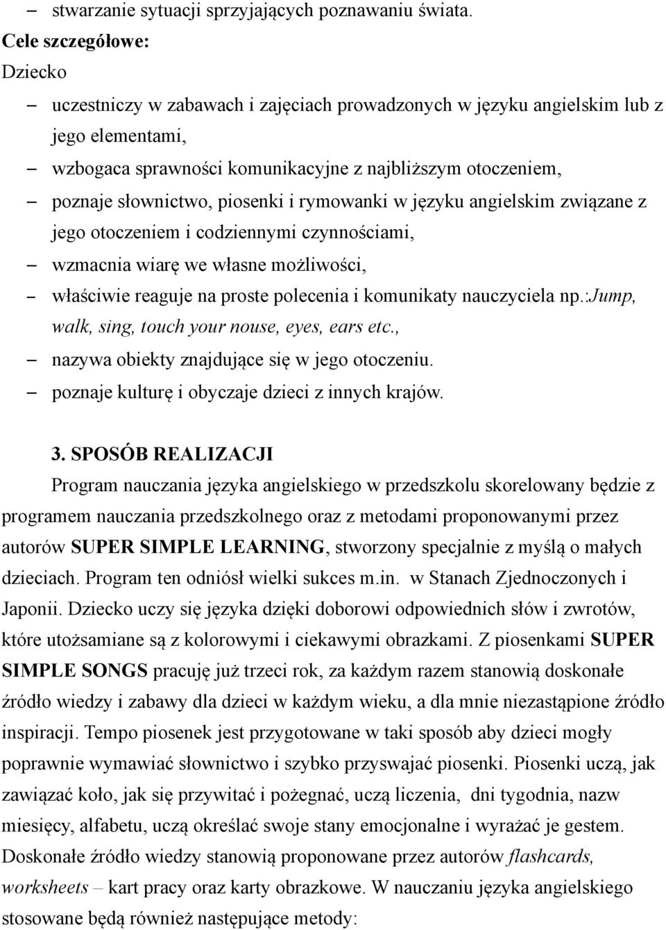 piosenki i rymowanki w języku angielskim związane z jego otoczeniem i codziennymi czynnościami, wzmacnia wiarę we własne możliwości, właściwie reaguje na proste polecenia i komunikaty nauczyciela np.