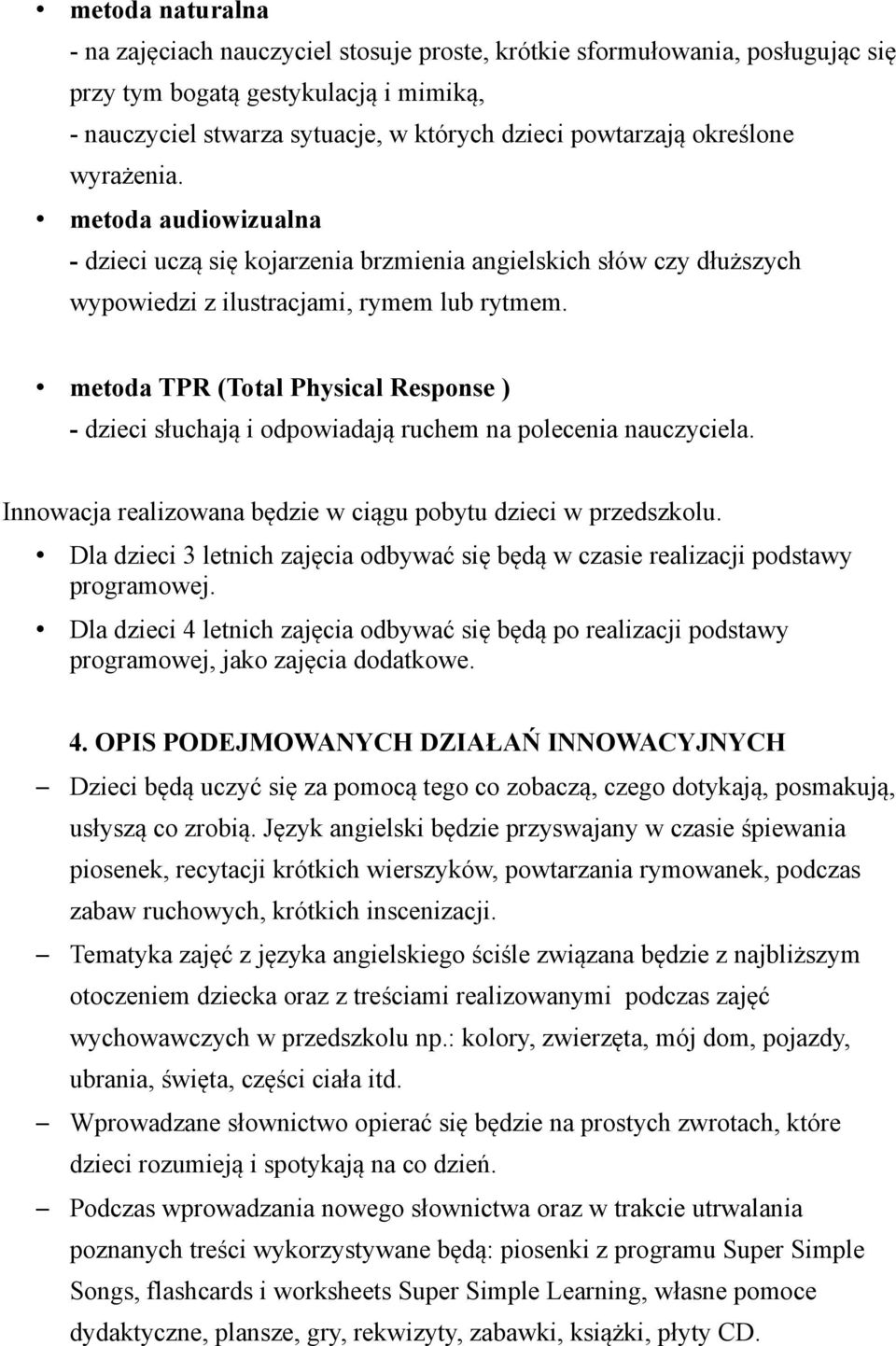 metoda TPR (Total Physical Response ) - dzieci słuchają i odpowiadają ruchem na polecenia nauczyciela. Innowacja realizowana będzie w ciągu pobytu dzieci w przedszkolu.