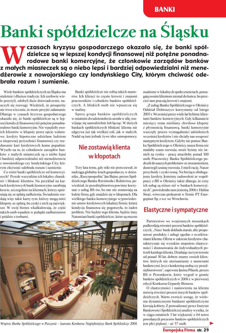 Wiele banków spółdzielczych na Śląsku ma stuletnie i dłuższe tradycje. Ich szefowie wiele przeżyli, zdobyli duże doświadczenie, nauczyli się rozwagi.