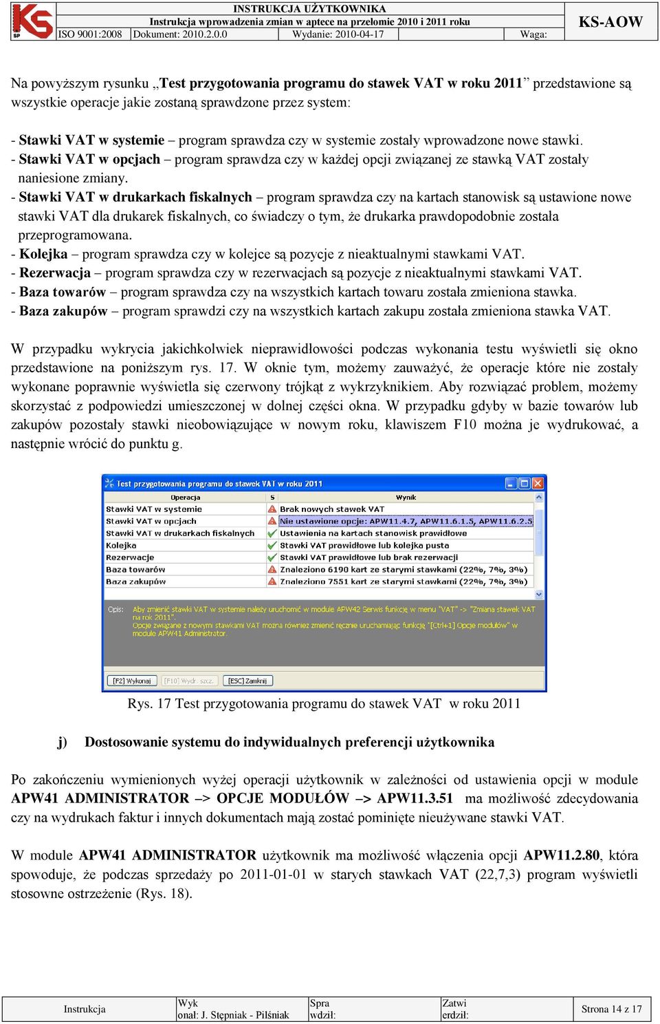 - Stawki VAT w drukarkach fiskalnych program sprawdza czy na kartach stanowisk są ustawione nowe stawki VAT dla drukarek fiskalnych, co świadczy o tym, że drukarka prawdopodobnie została