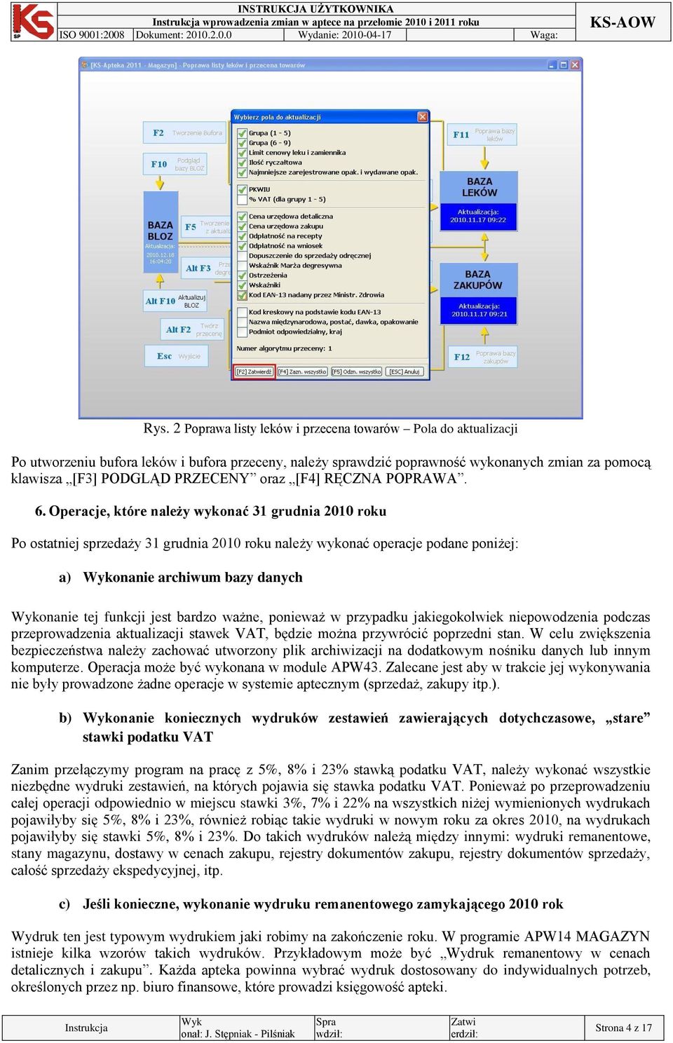 Operacje, które należy wykonać 31 grudnia 2010 roku Po ostatniej sprzedaży 31 grudnia 2010 roku należy wykonać operacje podane poniżej: a) onanie archiwum bazy danych onanie tej funkcji jest bardzo