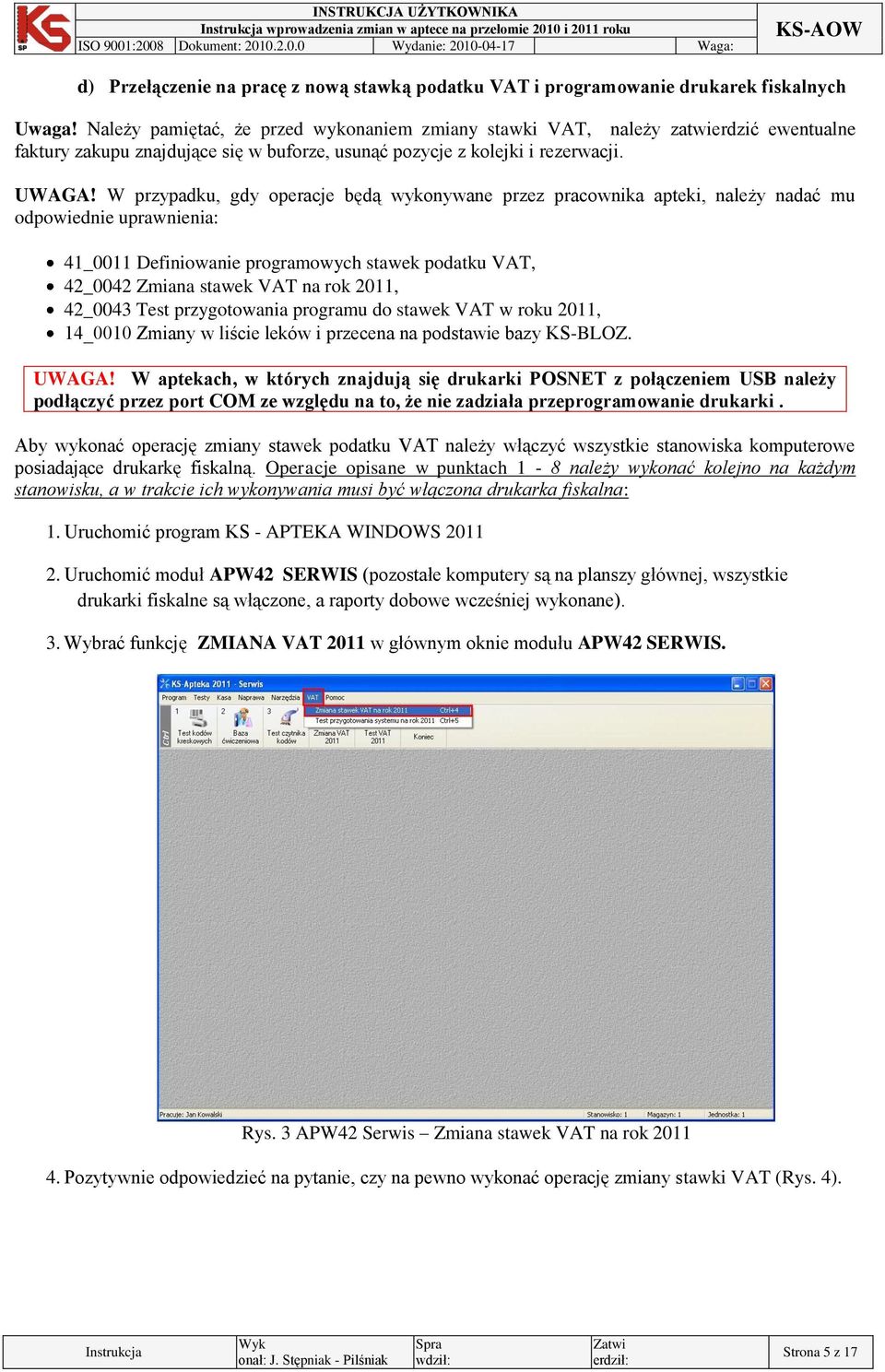 W przypadku, gdy operacje będą wykonywane przez pracownika apteki, należy nadać mu odpowiednie uprawnienia: 41_0011 Definiowanie programowych stawek podatku VAT, 42_0042 Zmiana stawek VAT na rok