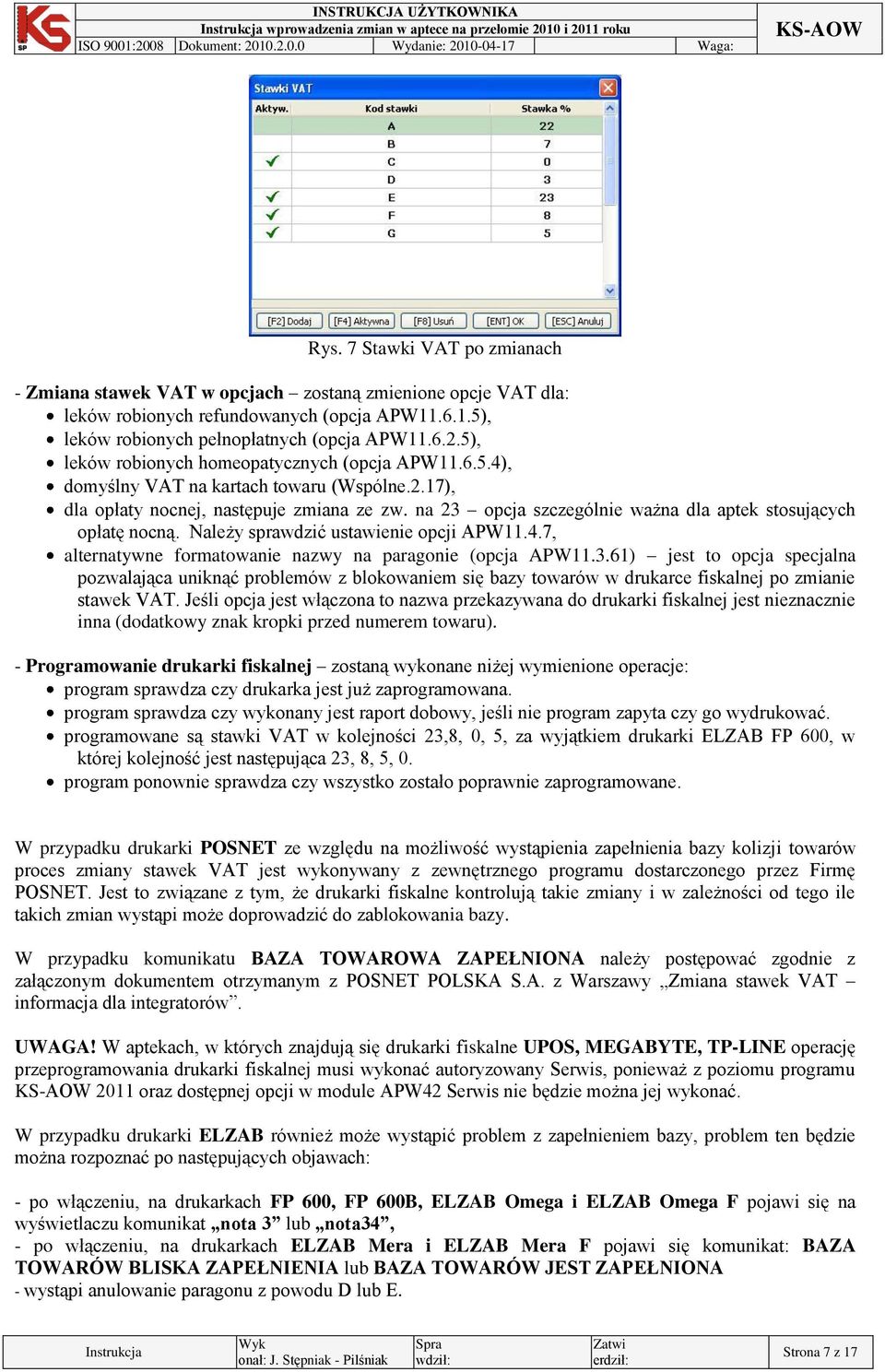 na 23 opcja szczególnie ważna dla aptek stosujących opłatę nocną. Należy sprawdzić ustawienie opcji APW11.4.7, alternatywne formatowanie nazwy na paragonie (opcja APW11.3.61) jest to opcja specjalna pozwalająca uniknąć problemów z blokowaniem się bazy towarów w drukarce fiskalnej po zmianie stawek VAT.