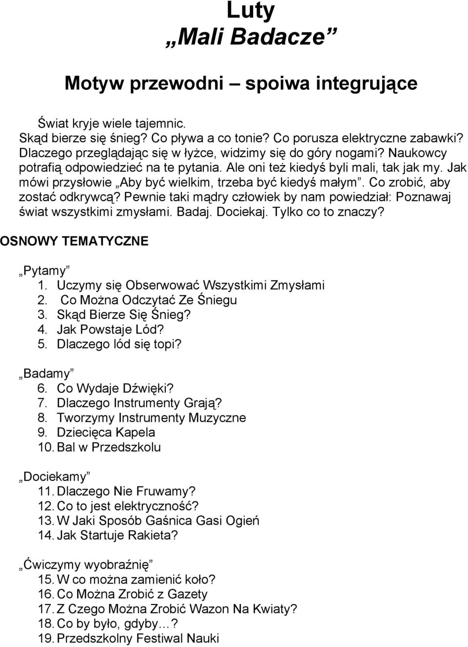 Jak mówi przysłowie Aby być wielkim, trzeba być kiedyś małym. Co zrobić, aby zostać odkrywcą? Pewnie taki mądry człowiek by nam powiedział: Poznawaj świat wszystkimi zmysłami. Badaj. Dociekaj.