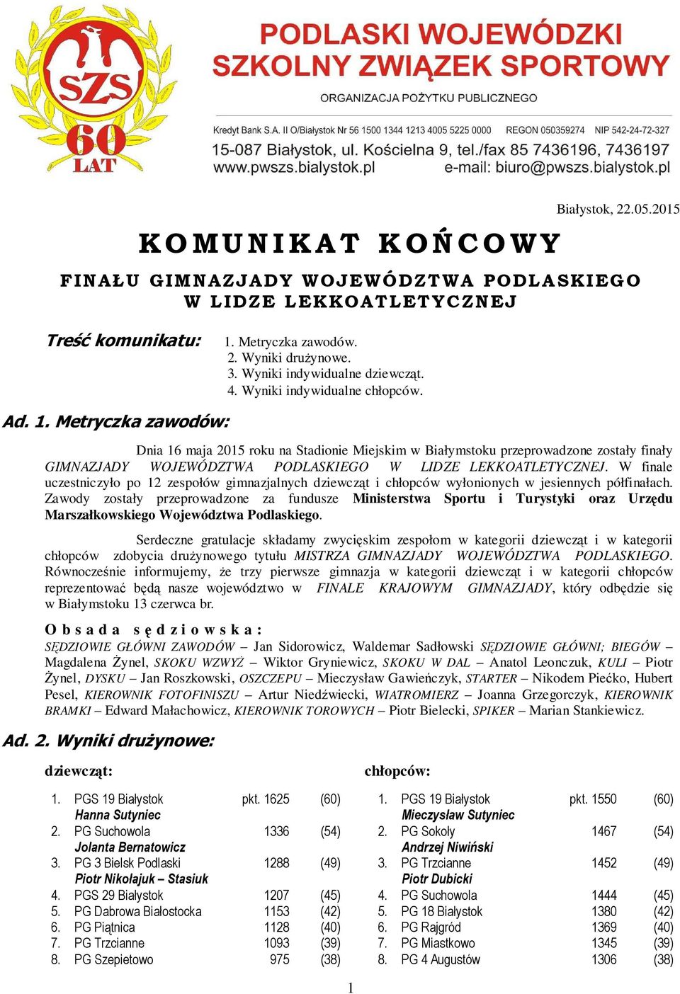 Metryczka zawodów: Dnia 16 maja 2015 roku na Stadionie Miejskim w Białymstoku przeprowadzone zostały finały GIMNAZJADY WOJEWÓDZTWA PODLASKIEGO W LIDZE LEKKOATLETYCZNEJ.