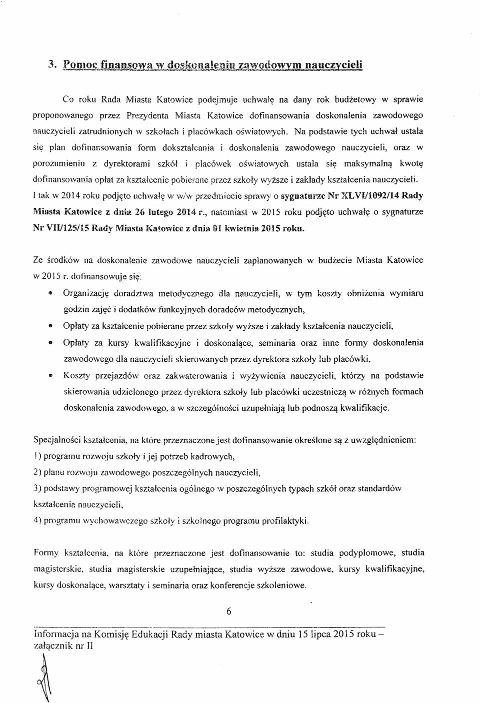 Na podstawie tych uchwał ustala się plan dofinansowania form dokształcania i doskonalenia zawodowego nauczycieli, oraz w porozumieniu z dyrektorami szkół i placówek oświatowych ustala się maksymalną