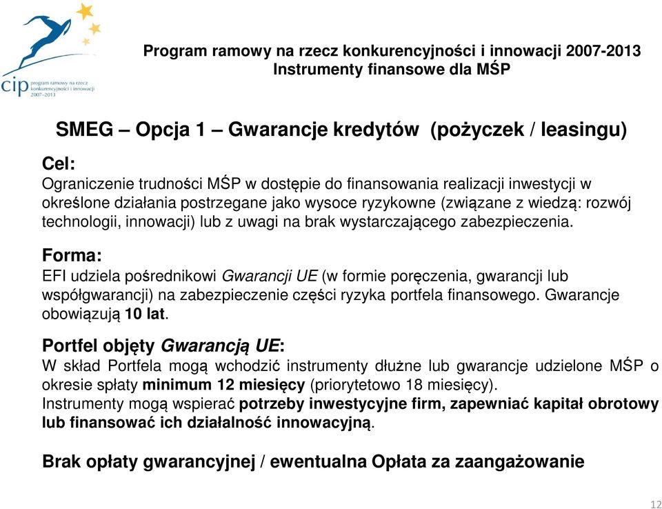 Forma: EFI udziela pośrednikowi Gwarancji UE (w formie poręczenia, gwarancji lub współgwarancji) na zabezpieczenie części ryzyka portfela finansowego. Gwarancje obowiązują 10 lat.