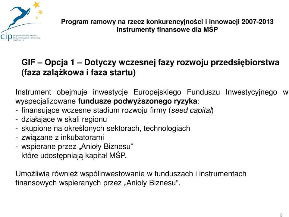 działające w skali regionu - skupione na określonych sektorach, technologiach - związane z inkubatorami - wspierane przez Anioły Biznesu