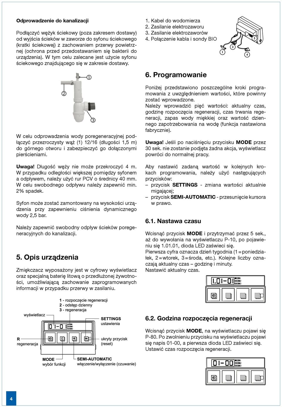 W celu odprowadzenia wody poregeneracyjnej podłączyć przezroczysty wąż (1) 12/16 (długości 1,5 m) do górnego otworu i zabezpieczyć go dołączonymi pierścieniami. Uwaga!