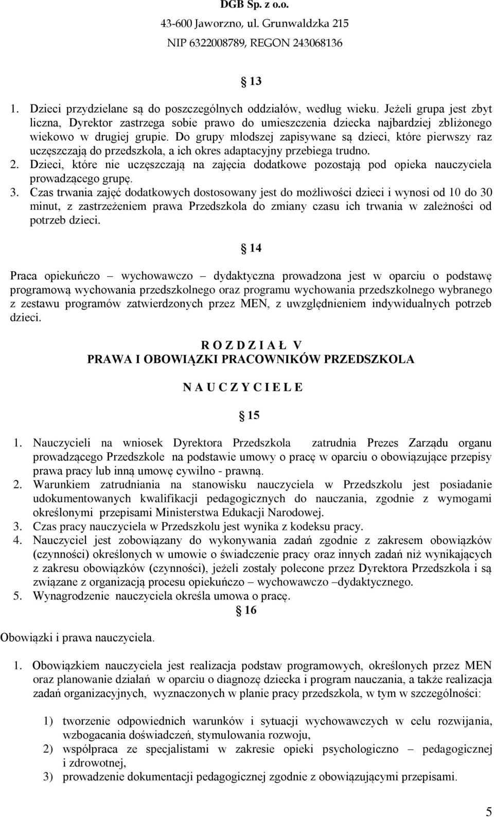 Do grupy młodszej zapisywane są dzieci, które pierwszy raz uczęszczają do przedszkola, a ich okres adaptacyjny przebiega trudno. 2.