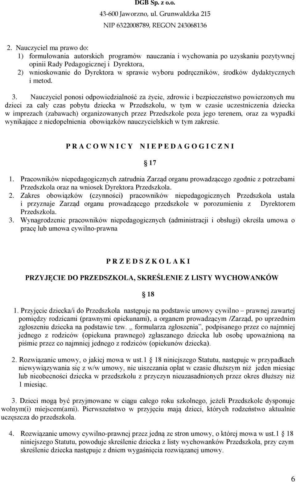 Nauczyciel ponosi odpowiedzialność za życie, zdrowie i bezpieczeństwo powierzonych mu dzieci za cały czas pobytu dziecka w Przedszkolu, w tym w czasie uczestniczenia dziecka w imprezach (zabawach)