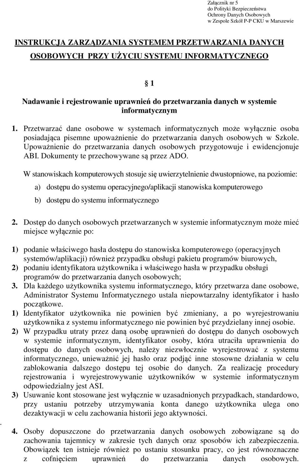 Przetwarzać dane osobowe w systemach informatycznych może wyłącznie osoba posiadająca pisemne upoważnienie do przetwarzania danych osobowych w Szkole.