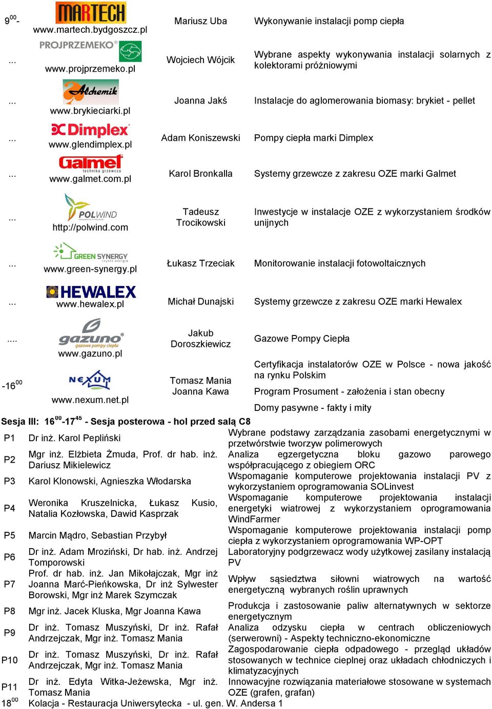 pl Karol Bronkalla Systemy grzewcze z zakresu OZE marki Galmet http://polwind.com Tadeusz Trocikowski Inwestycje w instalacje OZE z wykorzystaniem środków unijnych www.green-synergy.