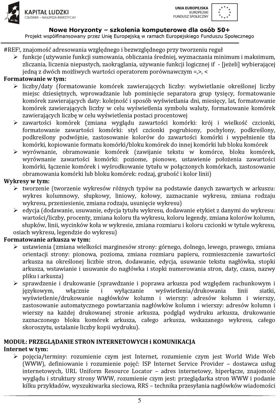 liczby: wyświetlanie określonej liczby miejsc dziesiętnych, wprowadzanie lub pominięcie separatora grup tysięcy, formatowanie komórek zawierających daty: kolejność i sposób wyświetlania dni,