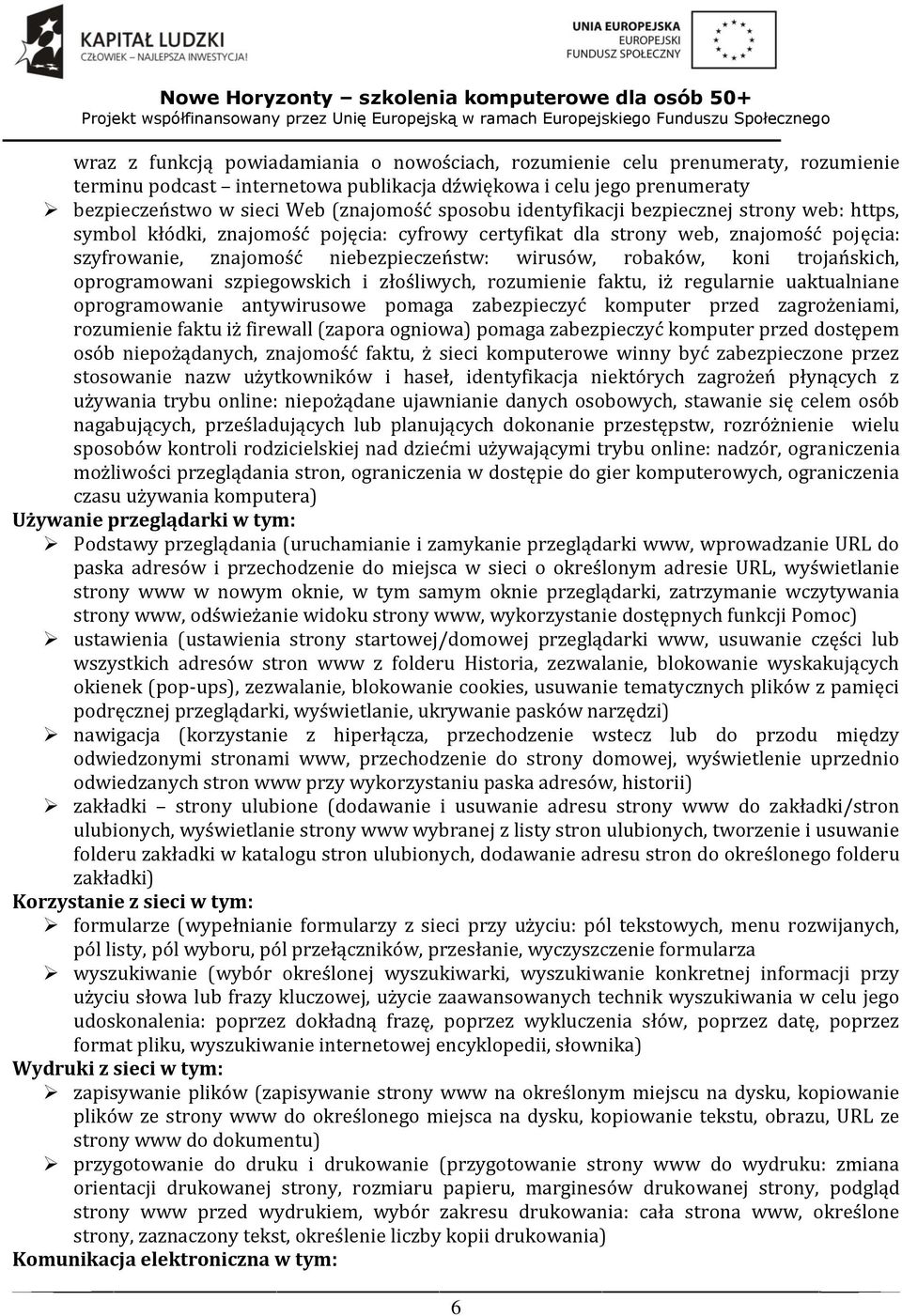 koni trojańskich, oprogramowani szpiegowskich i złośliwych, rozumienie faktu, iż regularnie uaktualniane oprogramowanie antywirusowe pomaga zabezpieczyć komputer przed zagrożeniami, rozumienie faktu