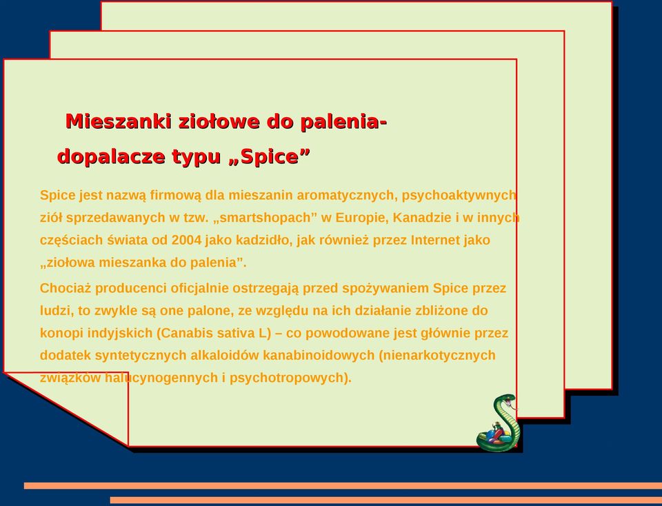 smartshopach w Europie, Kanadzie i w innych częściach świata od 2004 jako kadzidło, jak również przez Internet jako ziołowa mieszanka do palenia.