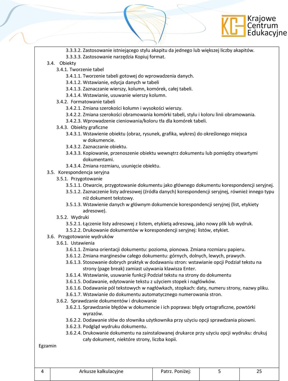 3.4.2. Formatowanie tabeli 3.4.2.1. Zmiana szerokości kolumn i wysokości wierszy. 3.4.2.2. Zmiana szerokości obramowania komórki tabeli, stylu i koloru linii obramowania. 3.4.2.3. Wprowadzenie cieniowania/koloru tła dla komórek tabeli.