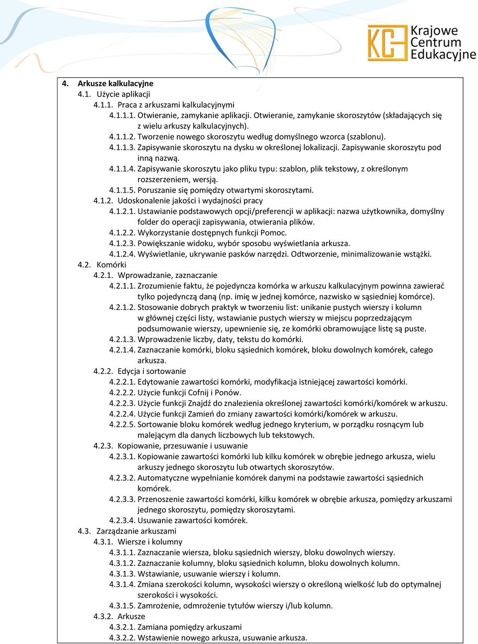 Zapisywanie skoroszytu na dysku w określonej lokalizacji. Zapisywanie skoroszytu pod inną nazwą. 4.1.1.4. Zapisywanie skoroszytu jako pliku typu: szablon, plik tekstowy, z określonym rozszerzeniem, wersją.