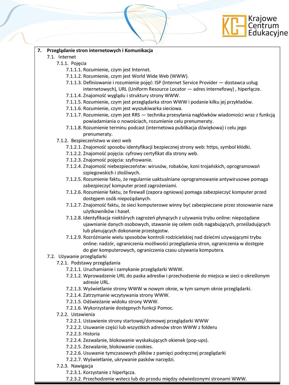 Znajomość wyglądu i struktury strony WWW. 7.1.1.5. Rozumienie, czym jest przeglądarka stron WWW i podanie kilku jej przykładów. 7.1.1.6. Rozumienie, czym jest wyszukiwarka sieciowa. 7.1.1.7. Rozumienie, czym jest RRS technika przesyłania nagłówków wiadomości wraz z funkcją powiadamiania o nowościach, rozumienie celu prenumeraty.