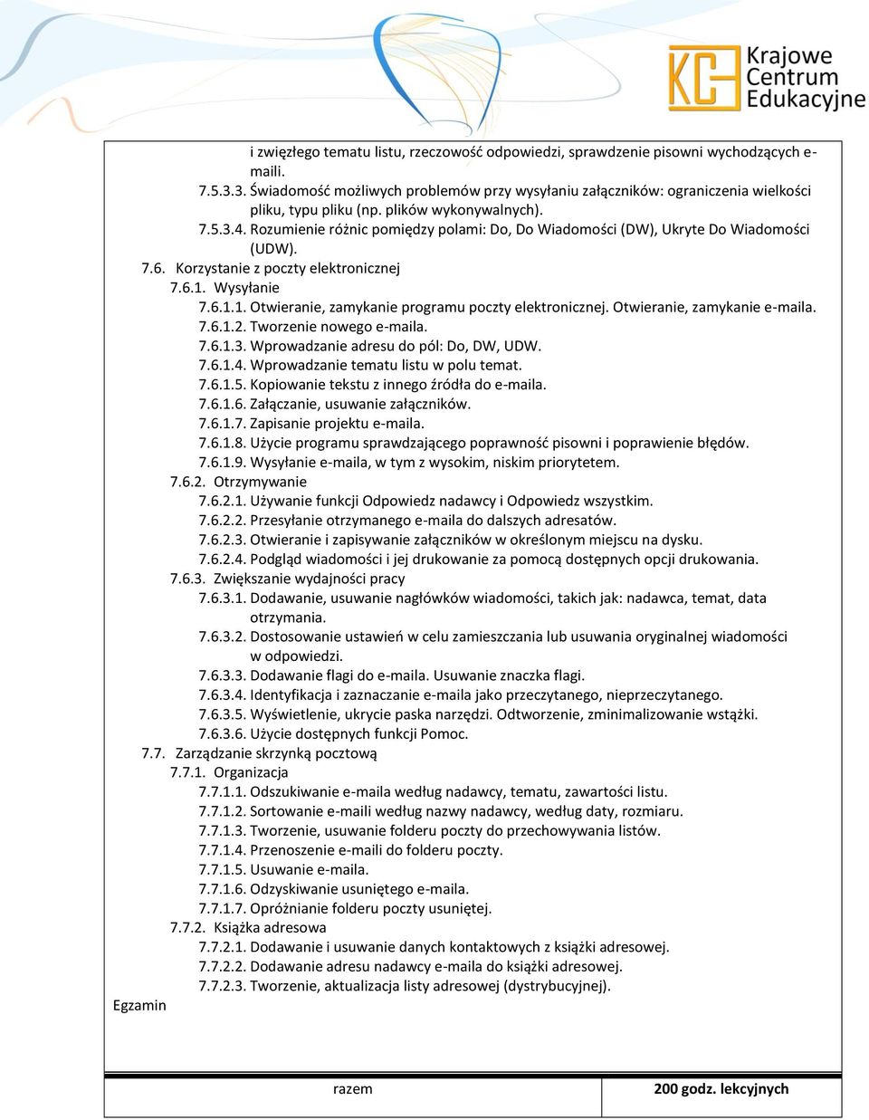 Rozumienie różnic pomiędzy polami: Do, Do Wiadomości (DW), Ukryte Do Wiadomości (UDW). 7.6. Korzystanie z poczty elektronicznej 7.6.1. Wysyłanie 7.6.1.1. Otwieranie, zamykanie programu poczty elektronicznej.