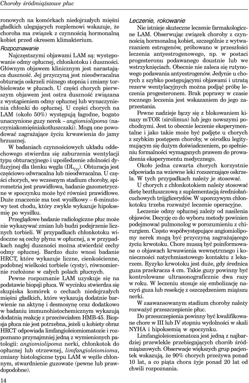 Jej przyczyną jest nieodwracalna obturacja oskrzeli różnego stopnia i zmiany torbielowate w płucach.
