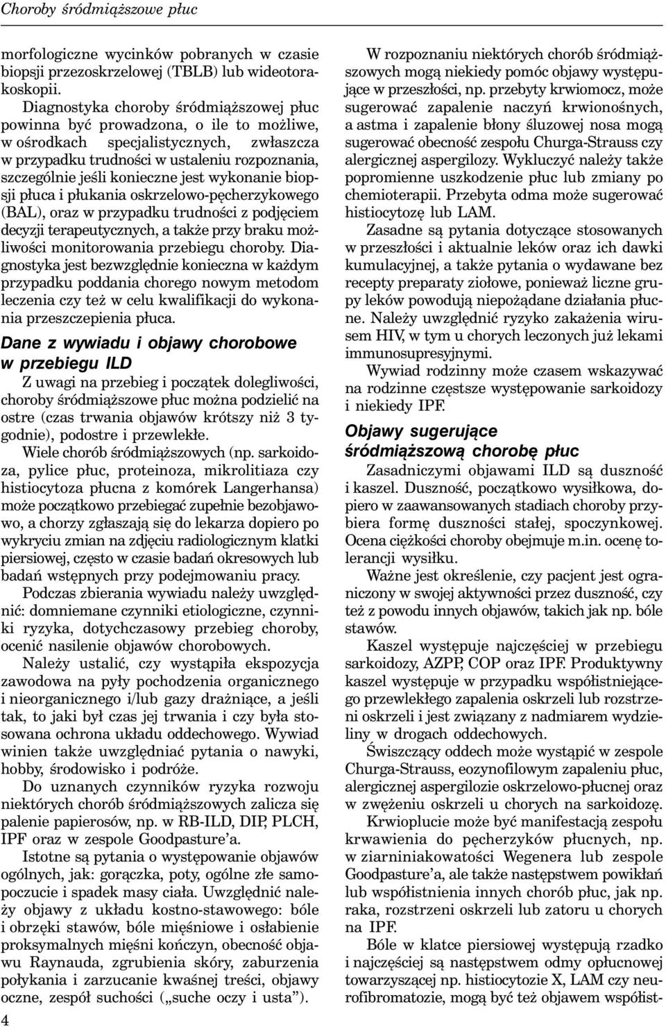 jest wykonanie biopsji płuca i płukania oskrzelowo-pęcherzykowego (BAL), oraz w przypadku trudności z podjęciem decyzji terapeutycznych, a także przy braku możliwości monitorowania przebiegu choroby.