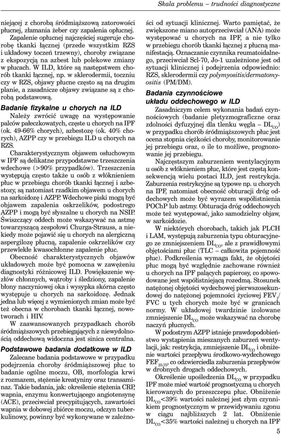 W ILD, które są następstwem chorób tkanki łącznej, np. w sklerodermii, toczniu czy w RZS, objawy płucne często są na drugim planie, a zasadnicze objawy związane są z chorobą podstawową.