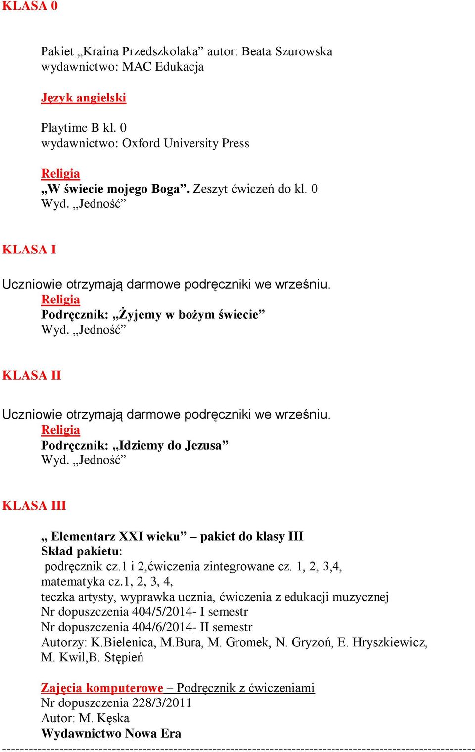 Podręcznik: Idziemy do Jezusa Wyd. Jedność KLASA III Elementarz XXI wieku pakiet do klasy III Skład pakietu: podręcznik cz.1 i 2,ćwiczenia zintegrowane cz. 1, 2, 3,4, matematyka cz.