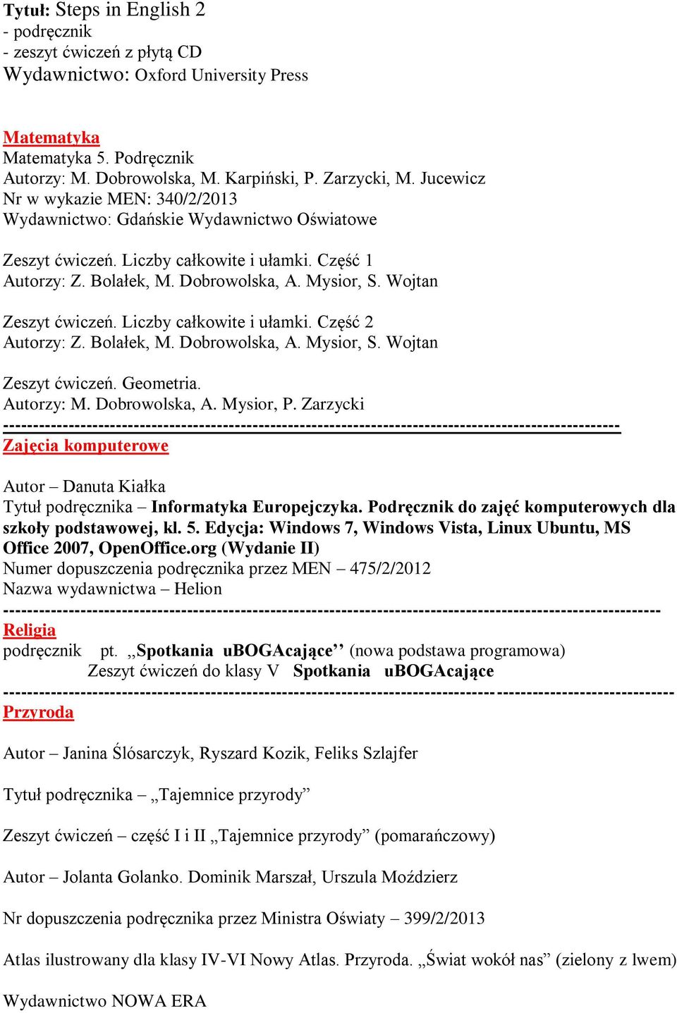 Liczby całkowite i ułamki. Część 2 Autorzy: Z. Bolałek, M. Dobrowolska, A. Mysior, S. Wojtan Zeszyt ćwiczeń. Geometria. Autorzy: M. Dobrowolska, A. Mysior, P.