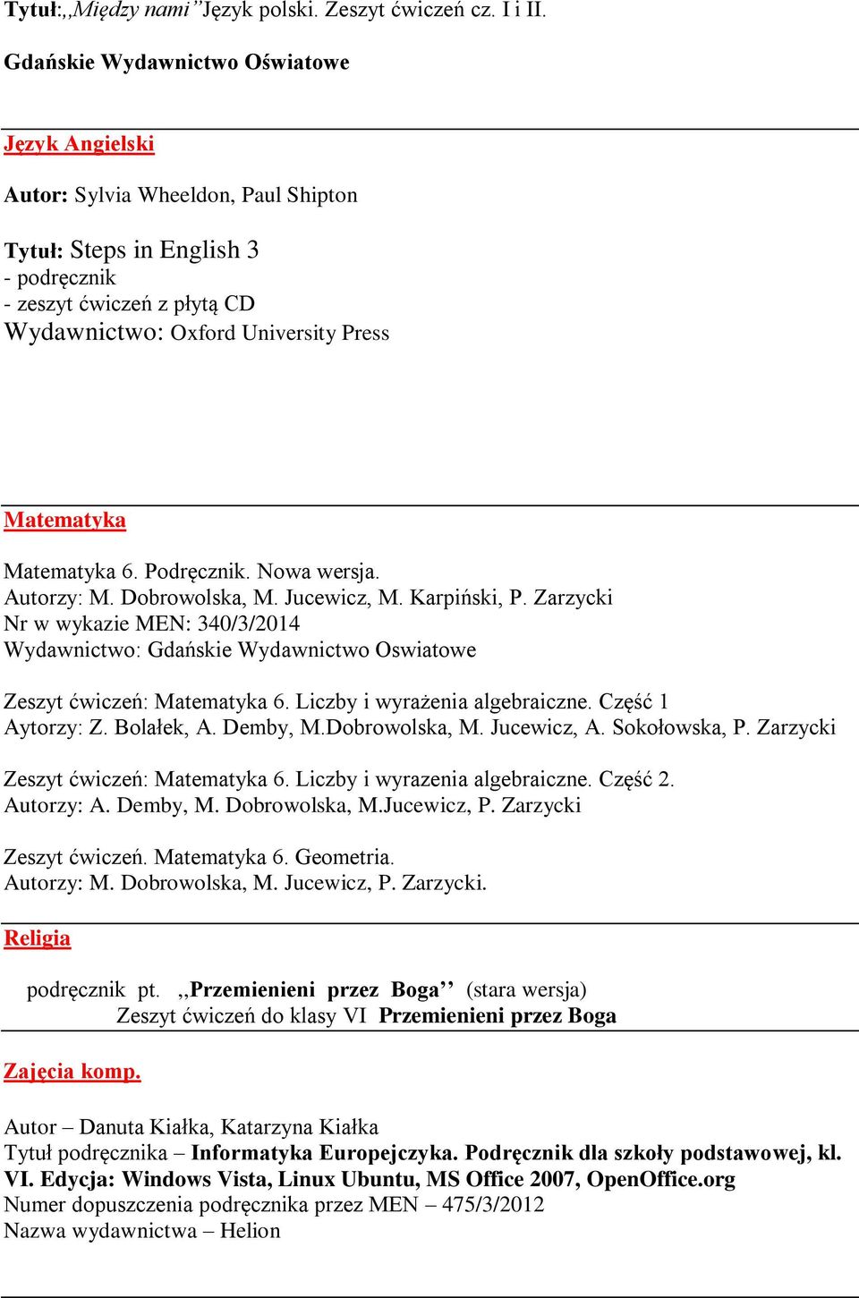 Nowa wersja. Autorzy: M. Dobrowolska, M. Jucewicz, M. Karpiński, P. Zarzycki Nr w wykazie MEN: 340/3/2014 Wydawnictwo: Gdańskie Wydawnictwo Oswiatowe Zeszyt ćwiczeń: Matematyka 6.