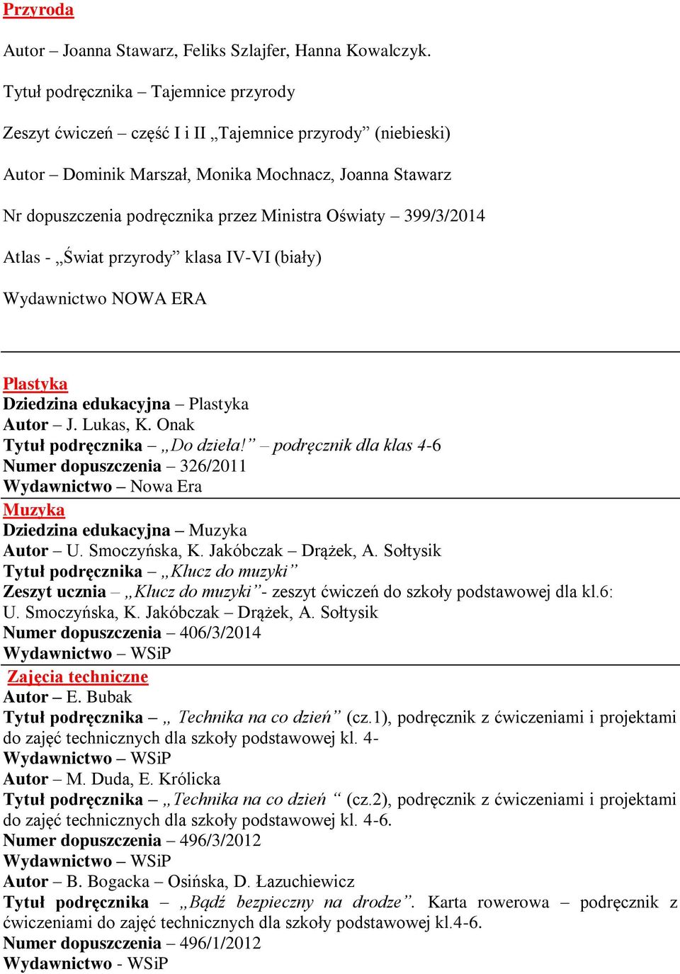 Oświaty 399/3/2014 Atlas - Świat przyrody klasa IV-VI (biały) Wydawnictwo NOWA ERA Plastyka Dziedzina edukacyjna Plastyka Autor J. Lukas, K. Onak Tytuł podręcznika Do dzieła!