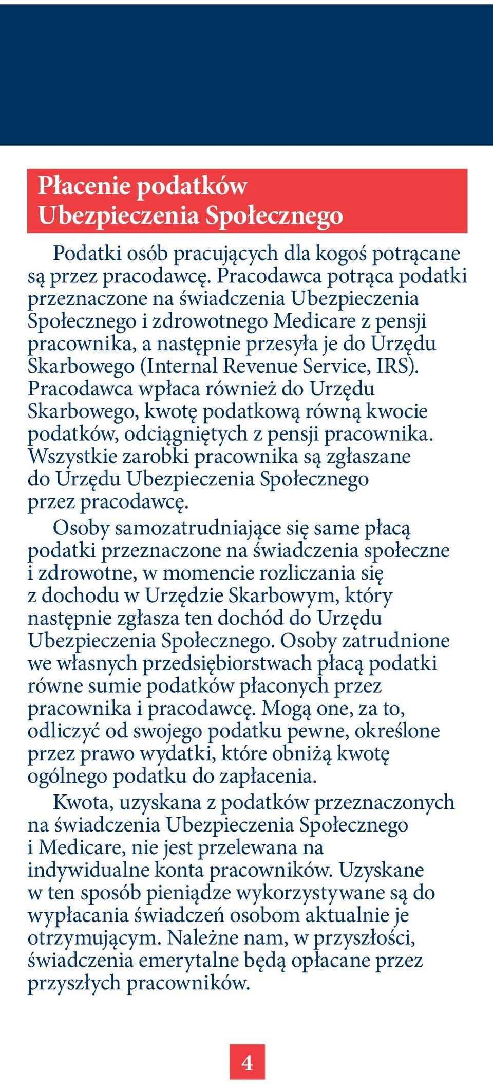 IRS). Pracodawca wpłaca również do Urzędu Skarbowego, kwotę podatkową równą kwocie podatków, odciągniętych z pensji pracownika.