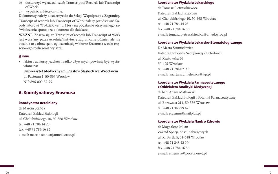 WAŻNE: Zdarza się, że Transcipt of records lub Transcript of Work jest wysyłany przez uczelnię/instytucję zagraniczną później, ale nie zwalnia to z obowiązku zgłoszenia się w biurze Erasmusa w celu