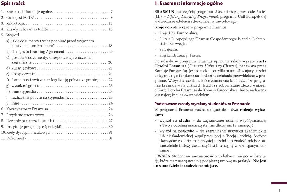 .. 20 d) kursy językowe... 21 e) ubezpieczenie...21 f) formalności związane z legalizacją pobytu za granicą...22 g) wysokość grantu...23 h) inne stypendia...23 i) rozliczenie pobytu na stypendium.