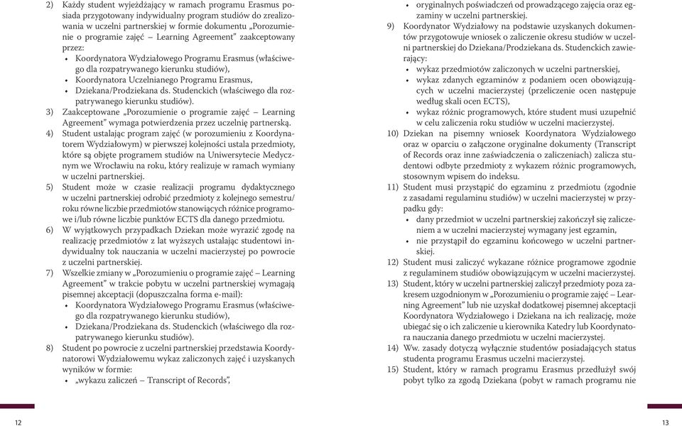 ds. Studenckich (właściwego dla rozpatrywanego kierunku studiów). 3) Zaakceptowane Porozumienie o programie zajęć Learning Agreement wymaga potwierdzenia przez uczelnię partnerską.
