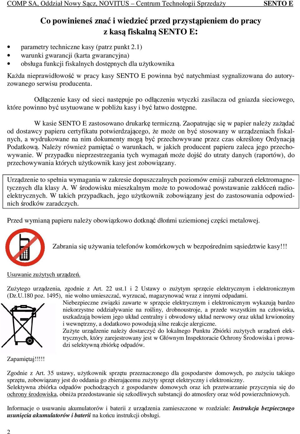 producenta. Odłączenie kasy od sieci następuje po odłączeniu wtyczki zasilacza od gniazda sieciowego, które powinno być usytuowane w pobliżu kasy i być łatwo dostępne.
