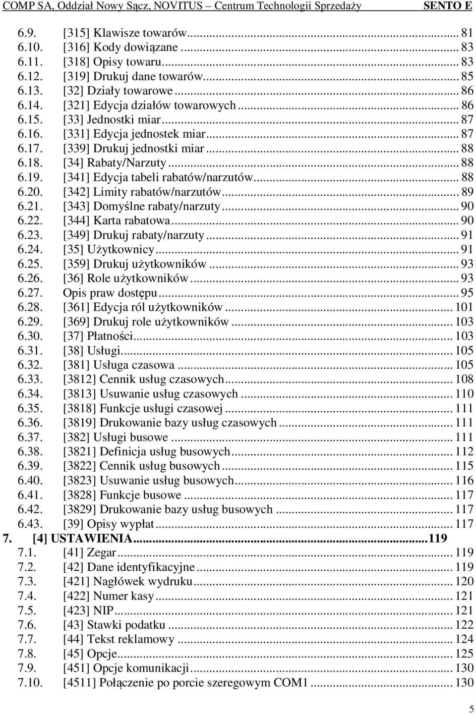 [341] Edycja tabeli rabatów/narzutów... 88 6.20. [342] Limity rabatów/narzutów... 89 6.21. [343] Domyślne rabaty/narzuty... 90 6.22. [344] Karta rabatowa... 90 6.23. [349] Drukuj rabaty/narzuty... 91 6.